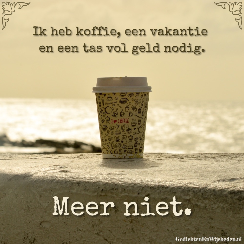 Belang fenomeen Trein GedichtenEnWijsheden.nl - Spreuk: Ik heb koffie, een vakantie en een tas  vol geld nodig